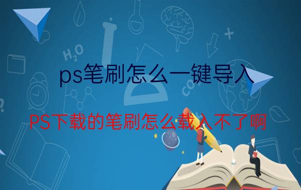 ps笔刷怎么一键导入 PS下载的笔刷怎么载入不了啊？